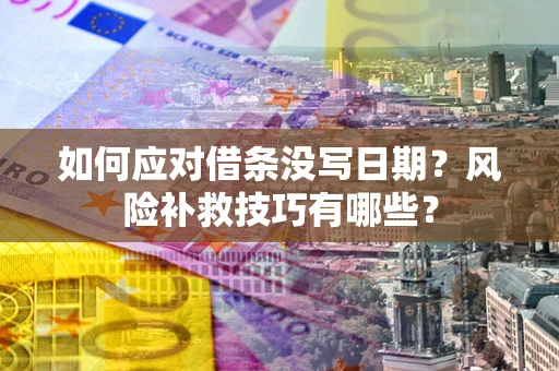 武汉如何应对借条没写日期？风险补救技巧有哪些？