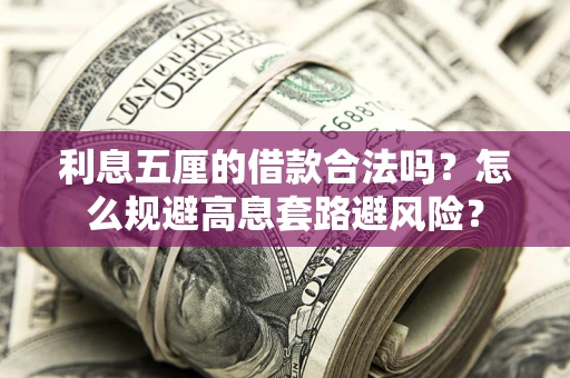 武汉利息五厘的借款合法吗？怎么规避高息套路避风险？